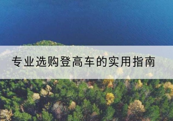 乌翠电动登高车厂家推荐-专业选购登高车的实用指南